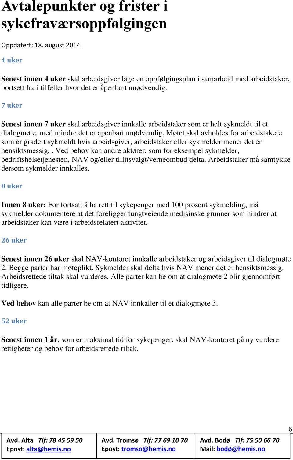 7 uker Senest innen 7 uker skal arbeidsgiver innkalle arbeidstaker som er helt sykmeldt til et dialogmøte, med mindre det er åpenbart unødvendig.