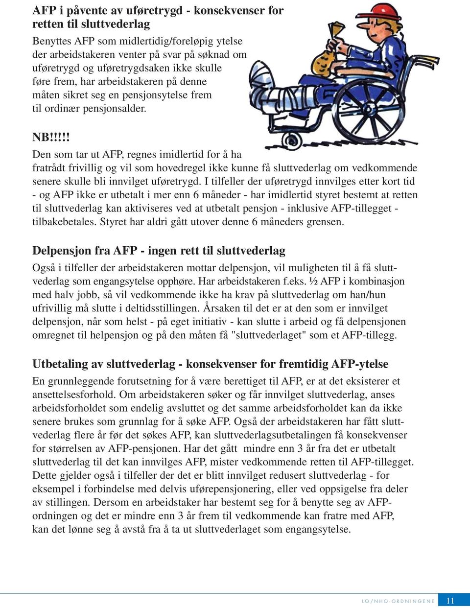 !!!! Den som tar ut AFP, regnes imidlertid for å ha fratrådt frivillig og vil som hovedregel ikke kunne få sluttvederlag om vedkommende senere skulle bli innvilget uføretrygd.