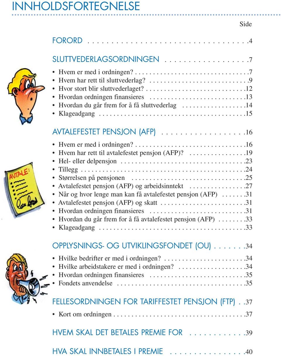 .................14 Klageadgang.........................................15 AVTALEFESTET PENSJON (AFP)..................16 Hvem er med i ordningen?...............................16 Hvem har rett til avtalefestet pensjon (AFP)?