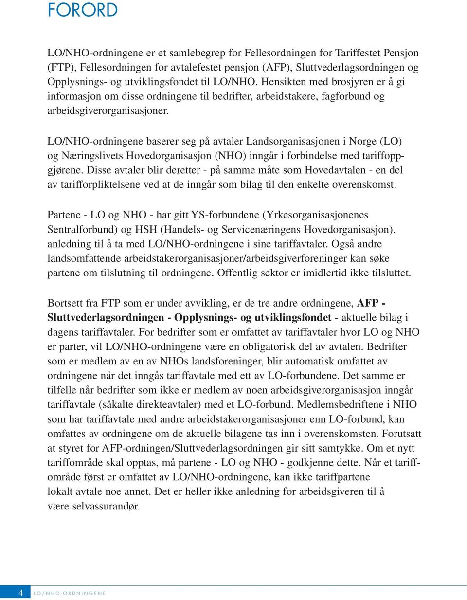 LO/NHO-ordningene baserer seg på avtaler Landsorganisasjonen i Norge (LO) og Næringslivets Hovedorganisasjon (NHO) inngår i forbindelse med tariffoppgjørene.