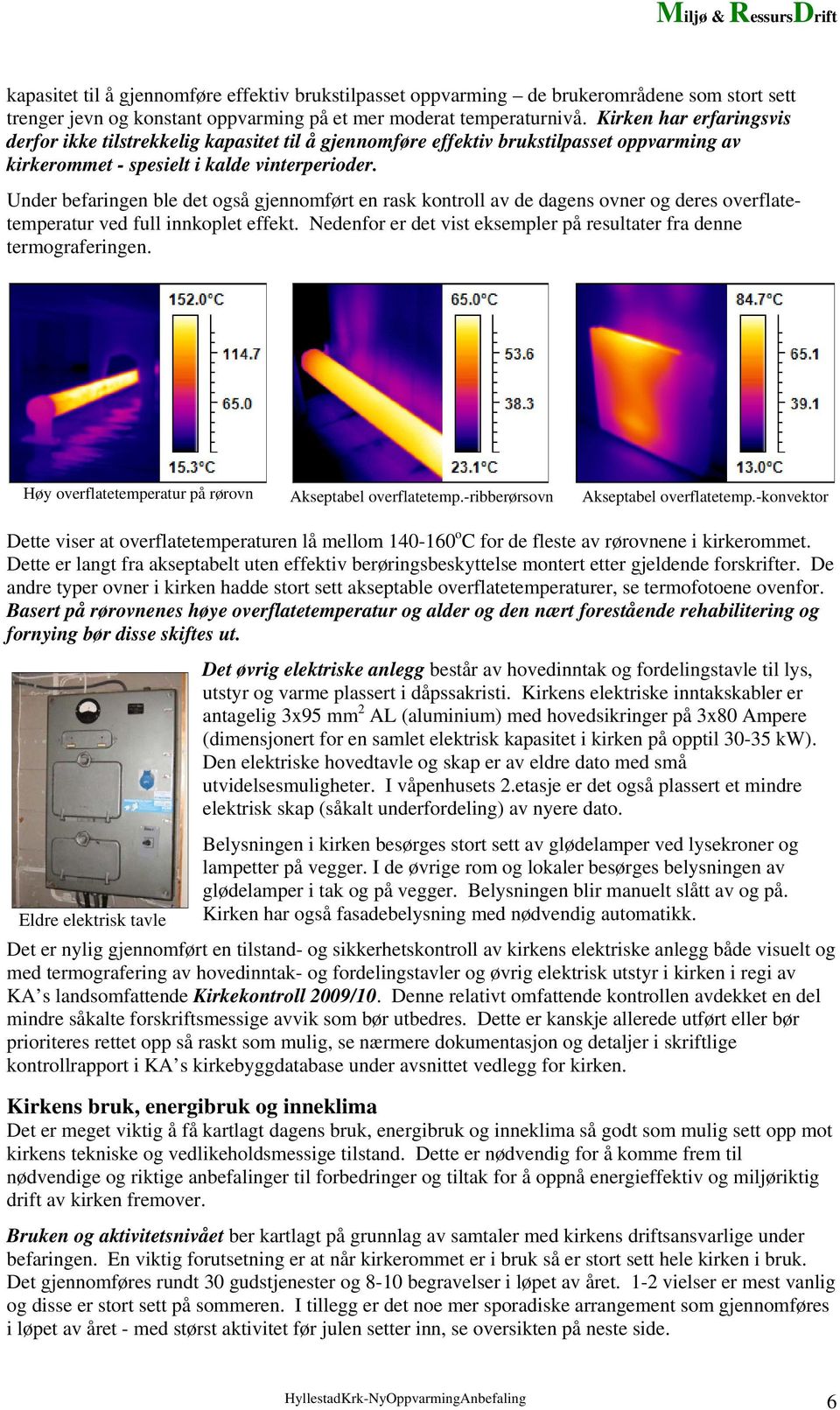 Under befaringen ble det også gjennomført en rask kontroll av de dagens ovner og deres overflatetemperatur ved full innkoplet effekt.