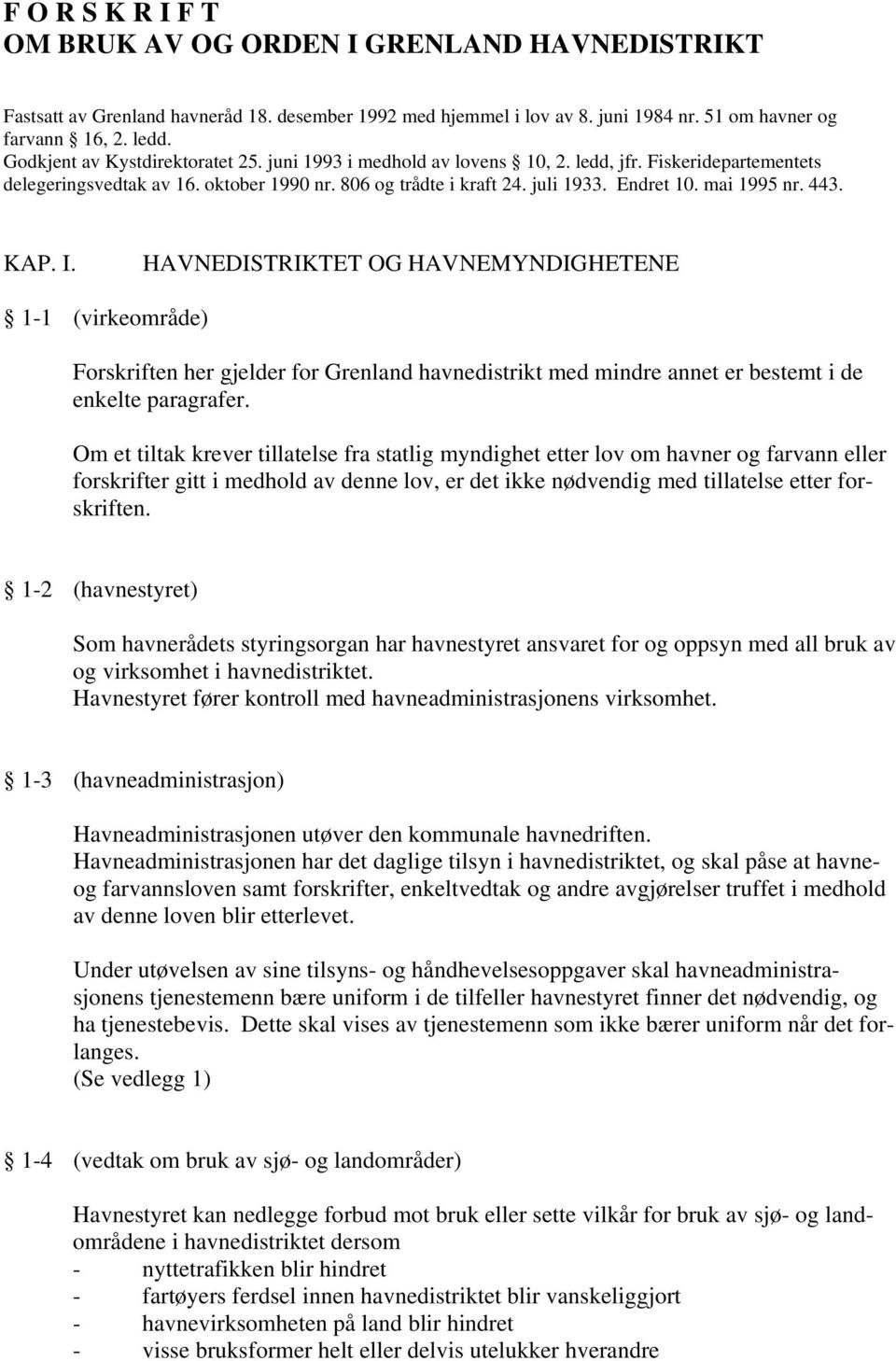 mai 1995 nr. 443. KAP. I. HAVNEDISTRIKTET OG HAVNEMYNDIGHETENE 1-1 (virkeområde) Forskriften her gjelder for Grenland havnedistrikt med mindre annet er bestemt i de enkelte paragrafer.