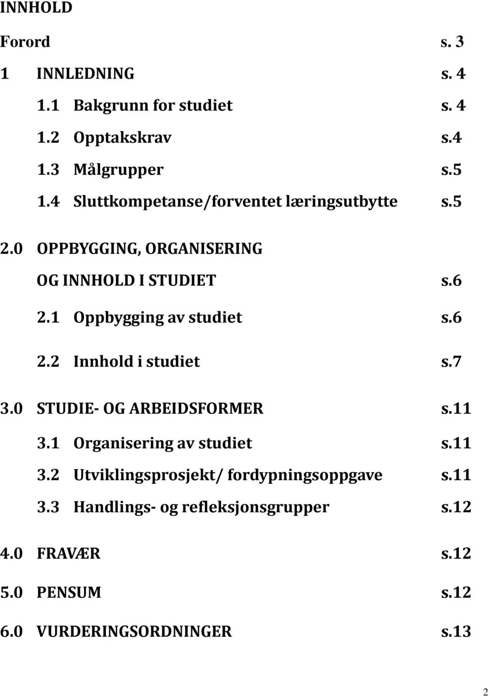 1 Oppbygging av studiet s.6 2.2 Innhold i studiet s.7 3.0 STUDIE OG ARBEIDSFORMER s.11 3.1 Organisering av studiet s.