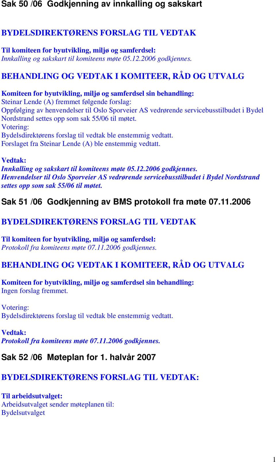 Votering: Bydelsdirektørens forslag til vedtak ble enstemmig vedtatt. Forslaget fra Steinar Lende (A) ble enstemmig vedtatt. Innkalling og sakskart til komiteens møte 05.12.2006 godkjennes.