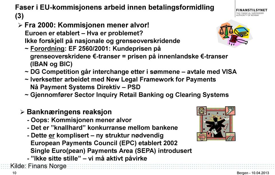 interchange etter i sømmene avtale med VISA ~ Iverksetter arbeidet med New Legal Framework for Payments Nå Payment Systems Direktiv PSD ~ Gjennomfører Sector Inquiry Retail Banking og Clearing