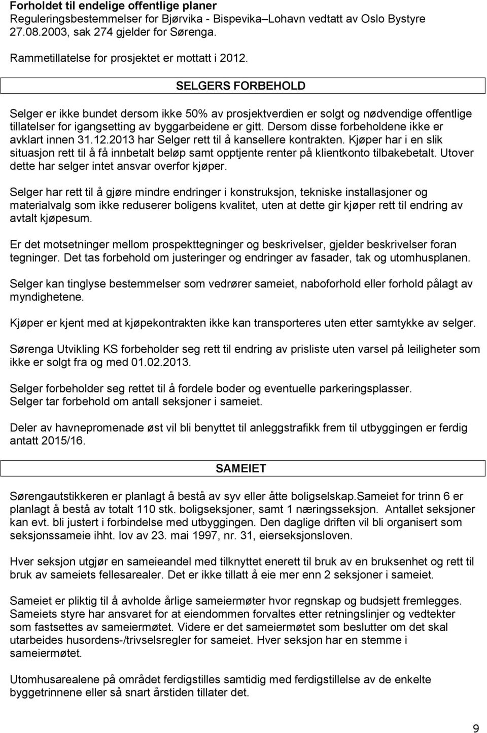 SELGERS FORBEHOLD Selger er ikke bundet dersom ikke 50% av prosjektverdien er solgt og nødvendige offentlige tillatelser for igangsetting av byggarbeidene er gitt.