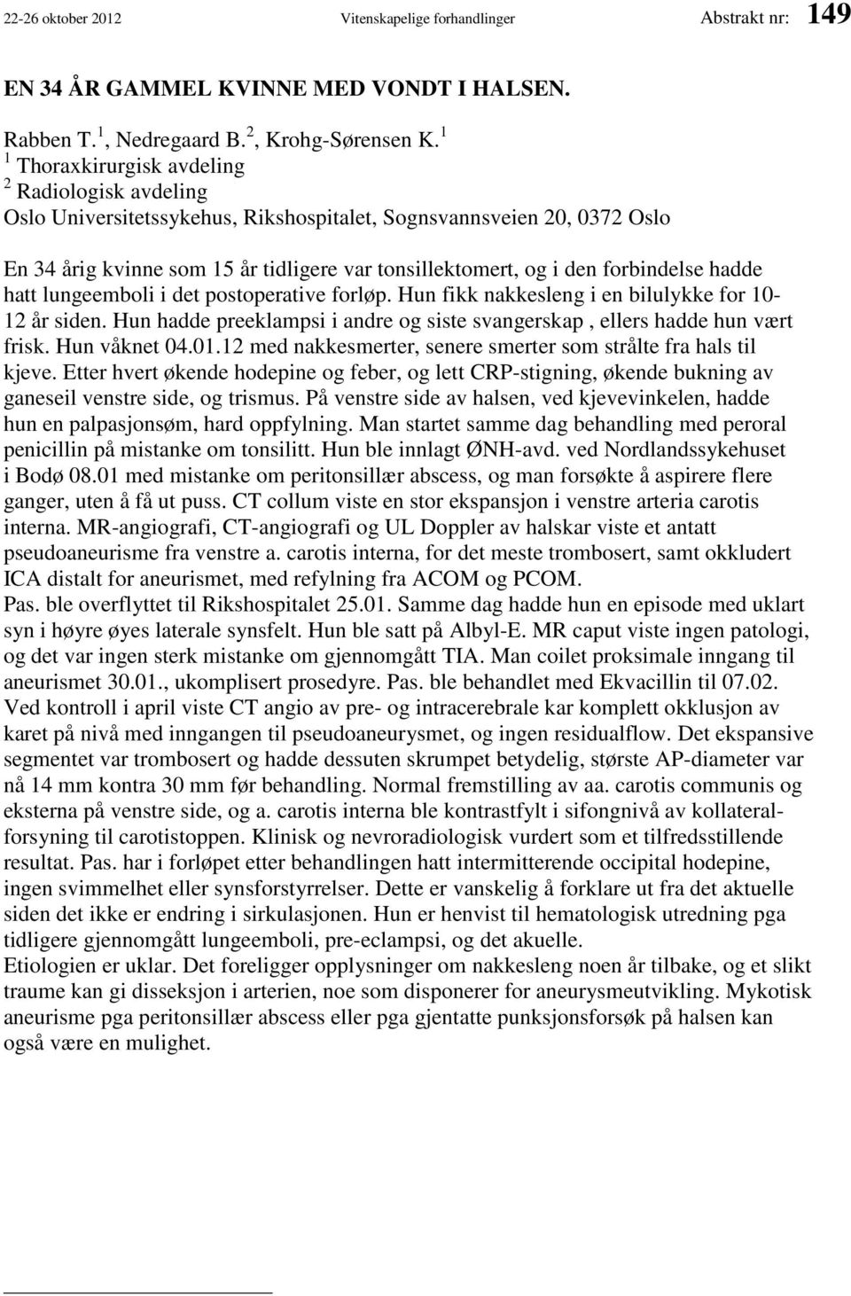 forbindelse hadde hatt lungeemboli i det postoperative forløp. Hun fikk nakkesleng i en bilulykke for 10-12 år siden. Hun hadde preeklampsi i andre og siste svangerskap, ellers hadde hun vært frisk.