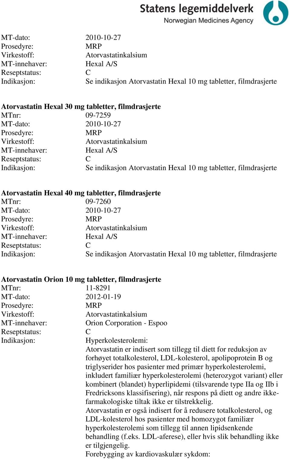 Hexal A/S Se indikasjon Atorvastatin Hexal 10 mg tabletter, filmdrasjerte Atorvastatin Orion 10 mg tabletter, filmdrasjerte MTnr: 11-8291 MT-dato: 2012-01-19 Atorvastatinkalsium Orion orporation -