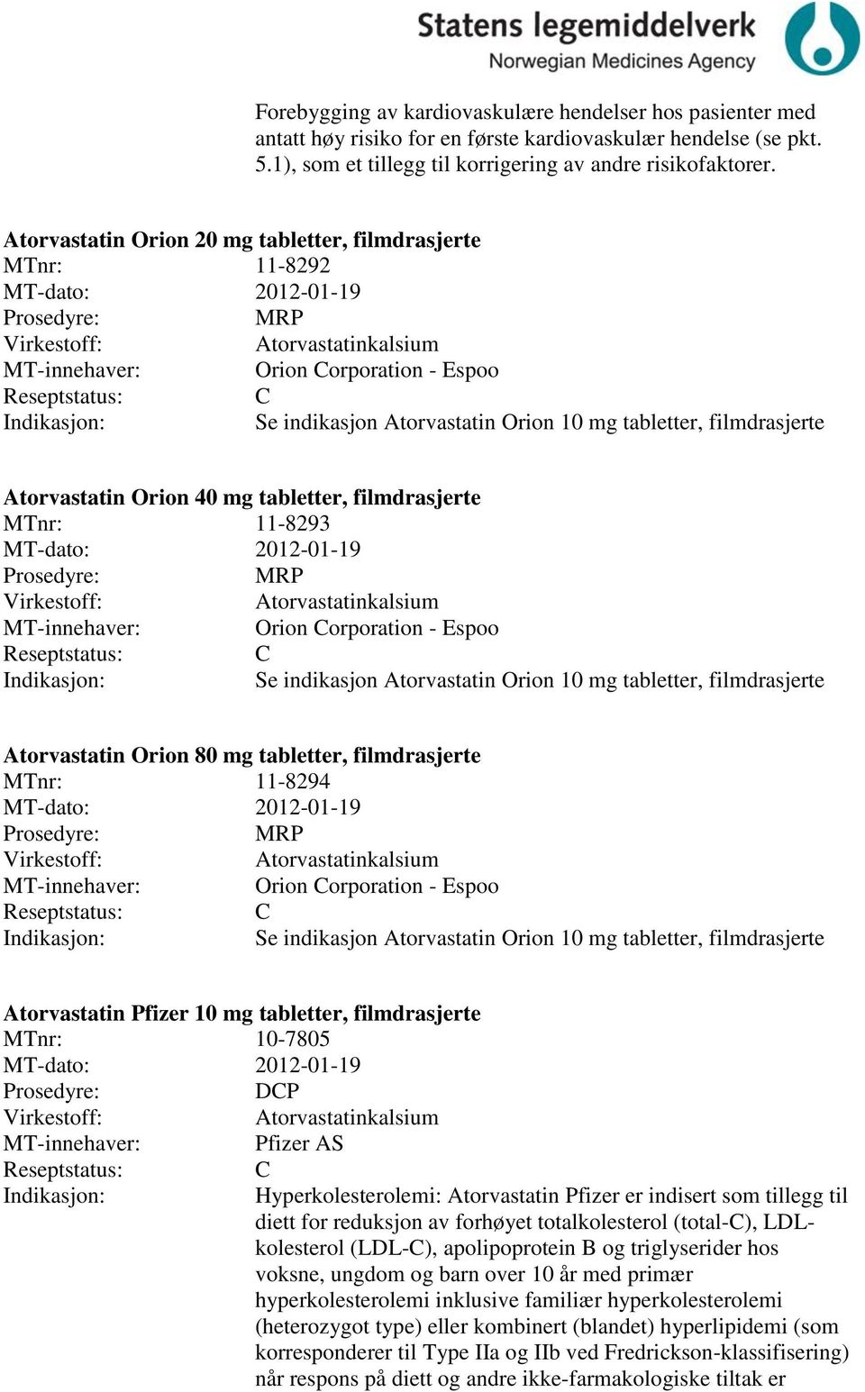 Atorvastatin Orion 40 mg tabletter, filmdrasjerte MTnr: 11-8293 MT-dato: 2012-01-19 Atorvastatinkalsium Orion orporation - Espoo Se indikasjon Atorvastatin Orion 10 mg tabletter, filmdrasjerte