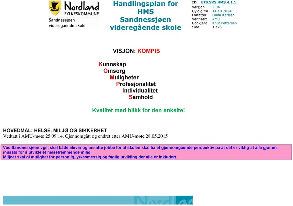 blikk for den enkelte! HOVEDMÅL: HELSE, MILJØ OG SIKKERHET Vedtatt i AMU-møte 25.09.14. Gjennomgått og endret etter AMU-møte 28.05. Ved Sandnessjøen vgs.