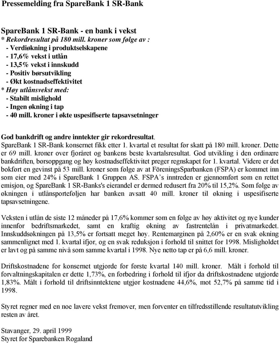 Ingen økning i tap - 40 mill. kroner i økte uspesifiserte tapsavsetninger God bankdrift og andre inntekter gir rekordresultat. SpareBank 1 SR-Bank konsernet fikk etter 1.