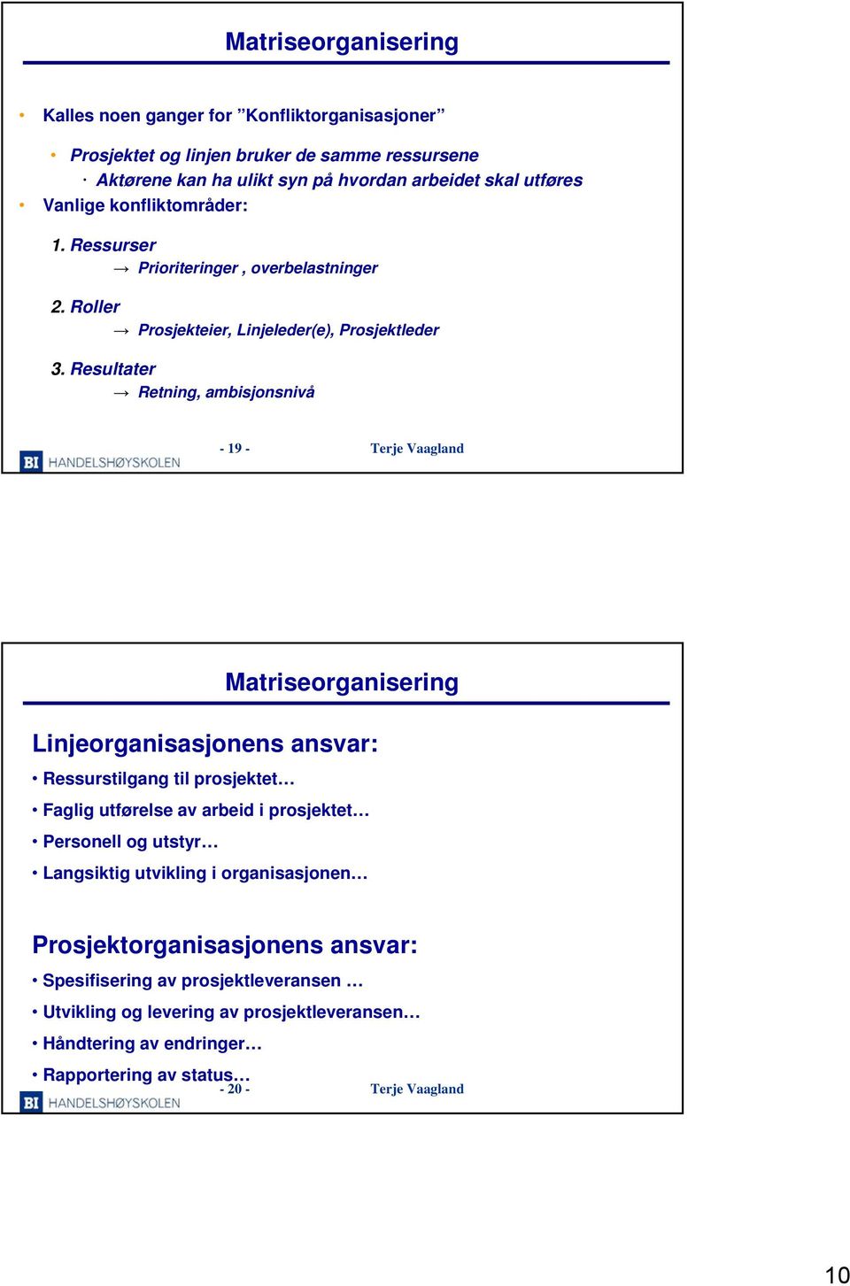 Resultater Retning, ambisjonsnivå -19- Matriseorganisering Linjeorganisasjonens ansvar: Ressurstilgang til prosjektet Faglig utførelse av arbeid i prosjektet Personell og