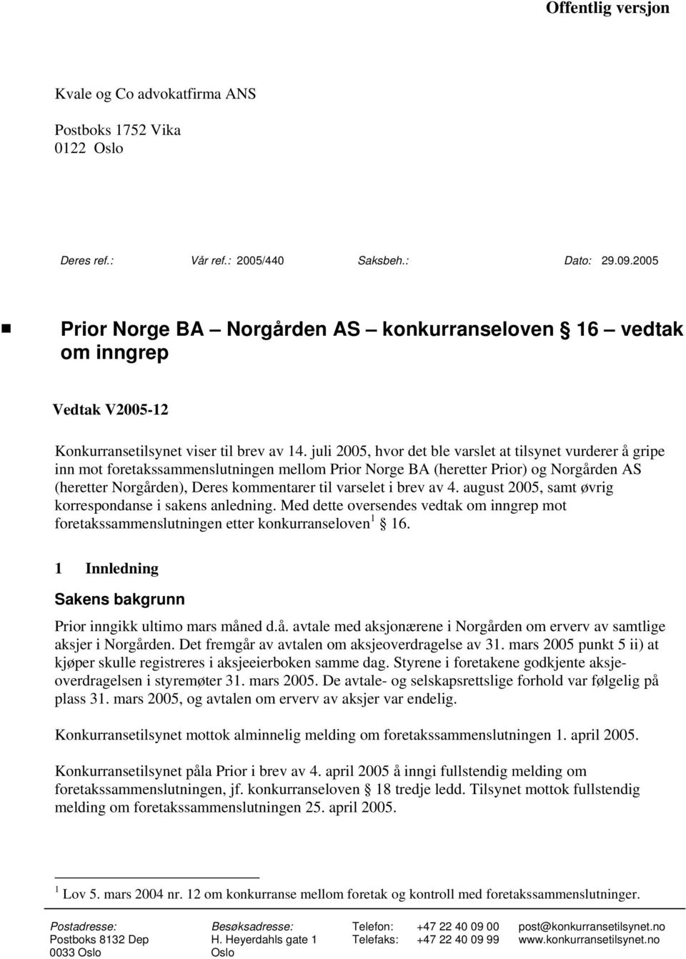 juli 2005, hvor det ble varslet at tilsynet vurderer å gripe inn mot foretakssammenslutningen mellom Prior Norge BA (heretter Prior) og Norgården AS (heretter Norgården), Deres kommentarer til