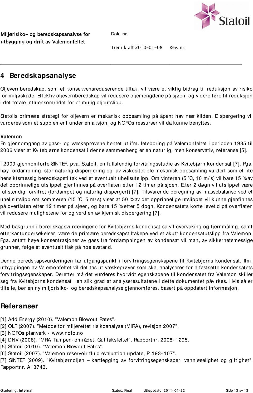 Statoils primære strategi for oljevern er mekanisk oppsamling på åpent hav nær kilden. Dispergering vil vurderes som et supplement under en aksjon, og NOFOs ressurser vil da kunne benyttes.