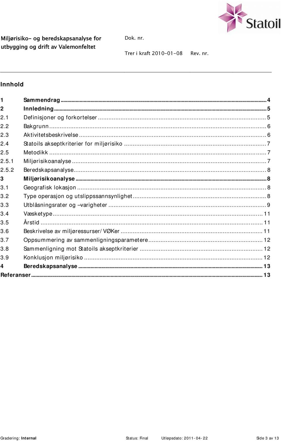 .. 9 3.4 Væsketype... 11 3.5 Årstid... 11 3.6 Beskrivelse av miljøressurser/vøker... 11 3.7 Oppsummering av sammenligningsparametere... 12 3.