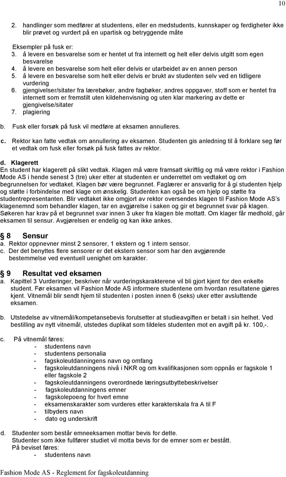 å levere en besvarelse som helt eller delvis er brukt av studenten selv ved en tidligere vurdering 6.