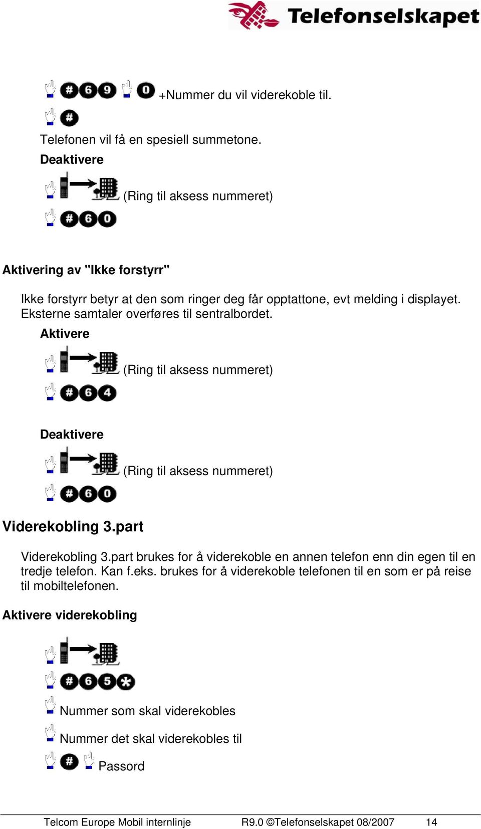 Eksterne samtaler overføres til sentralbordet. Aktivere Deaktivere Viderekobling 3.part Viderekobling 3.