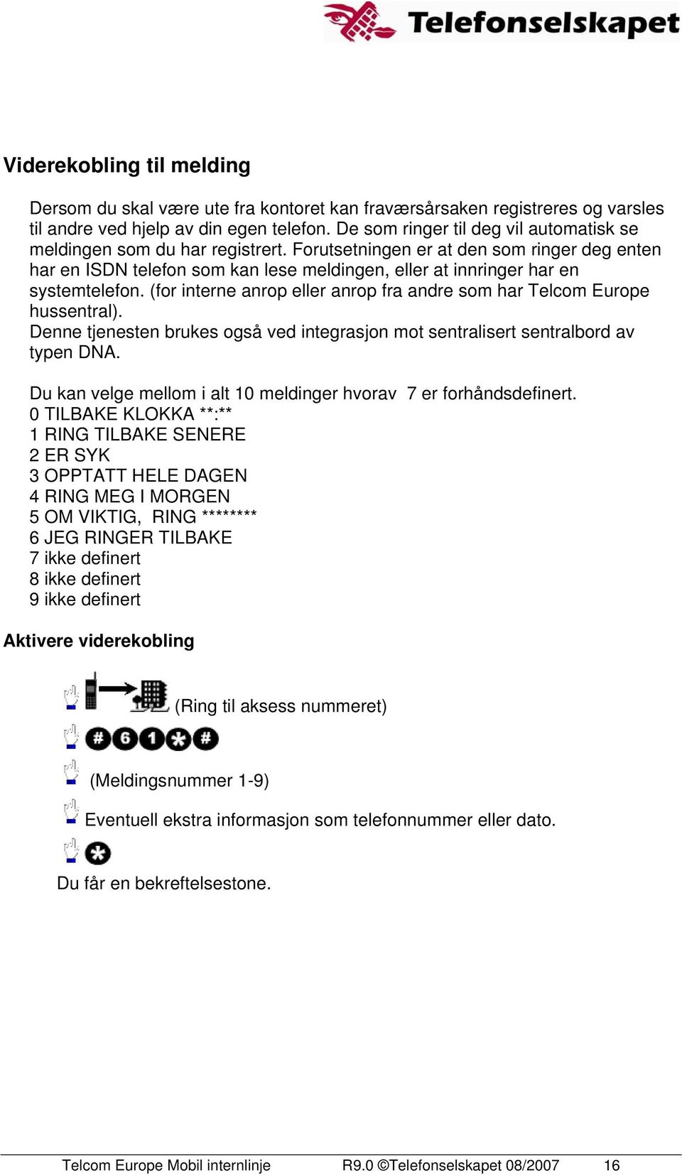 Forutsetningen er at den som ringer deg enten har en ISDN telefon som kan lese meldingen, eller at innringer har en systemtelefon.