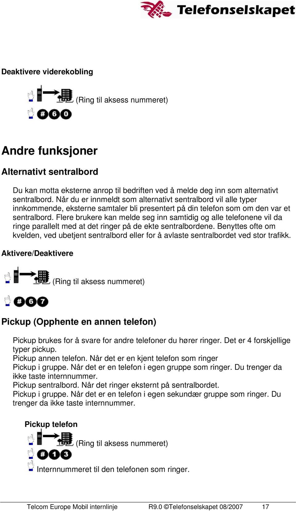 Flere brukere kan melde seg inn samtidig og alle telefonene vil da ringe parallelt med at det ringer på de ekte sentralbordene.