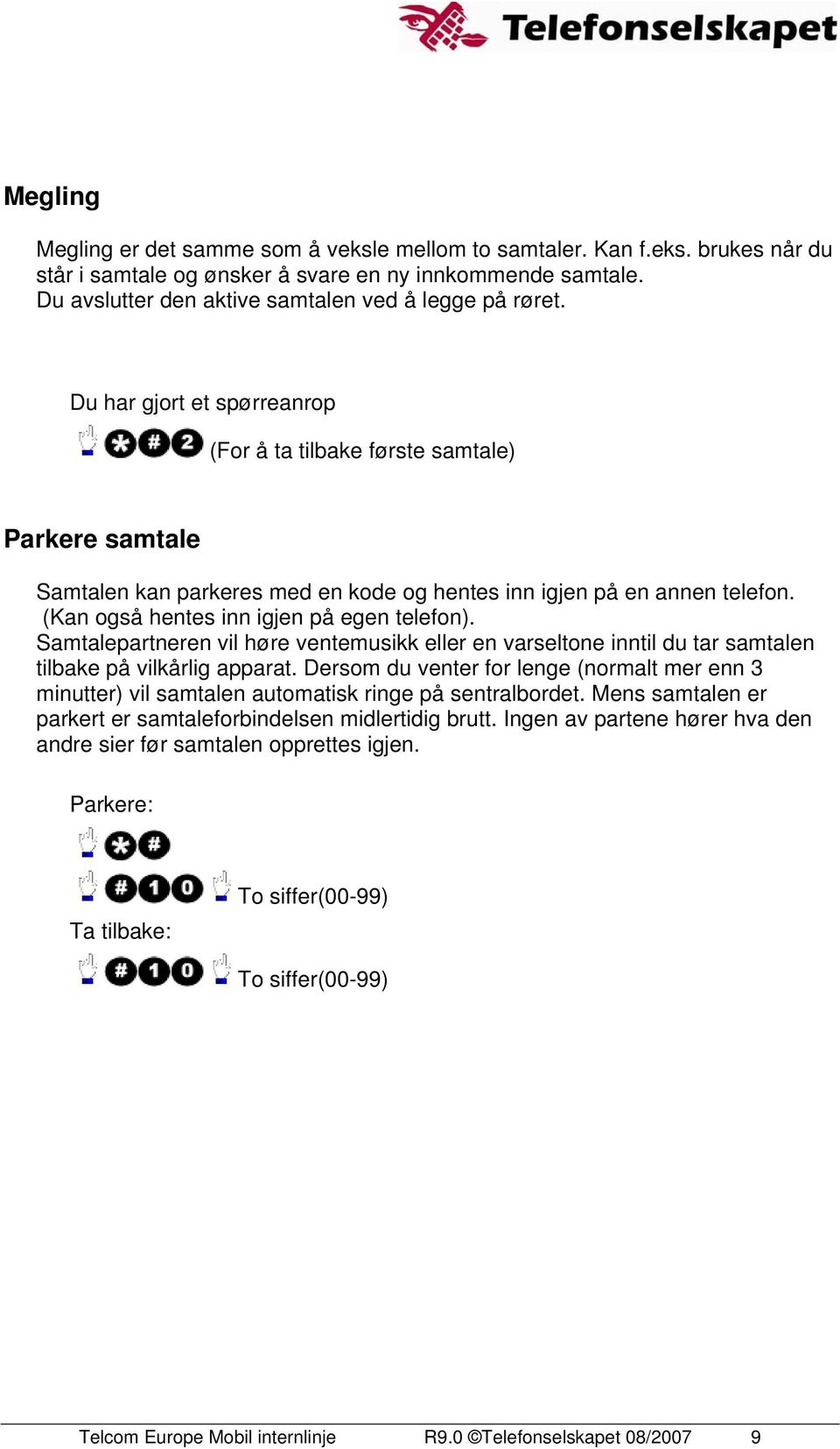 Du har gjort et spørreanrop (For å ta tilbake første samtale) Parkere samtale Samtalen kan parkeres med en kode og hentes inn igjen på en annen telefon. (Kan også hentes inn igjen på egen telefon).