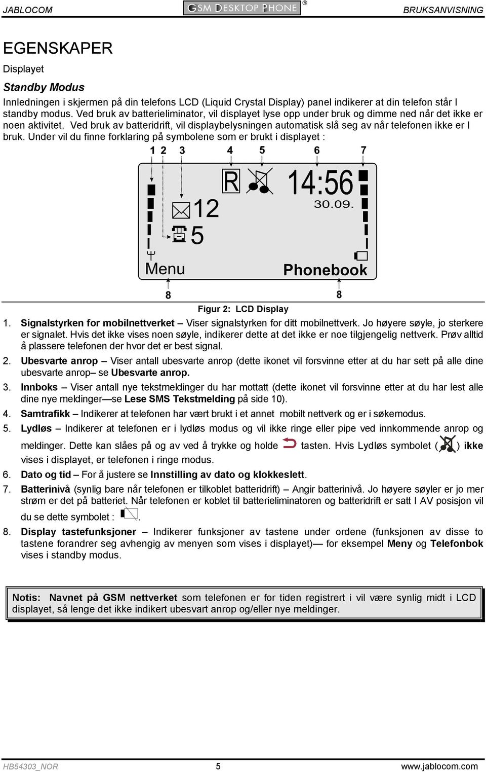 Ved bruk av batteridrift, vil displaybelysningen automatisk slå seg av når telefonen ikke er I bruk. Under vil du finne forklaring på symbolene som er brukt i displayet : Figur 2: LCD Display 1.