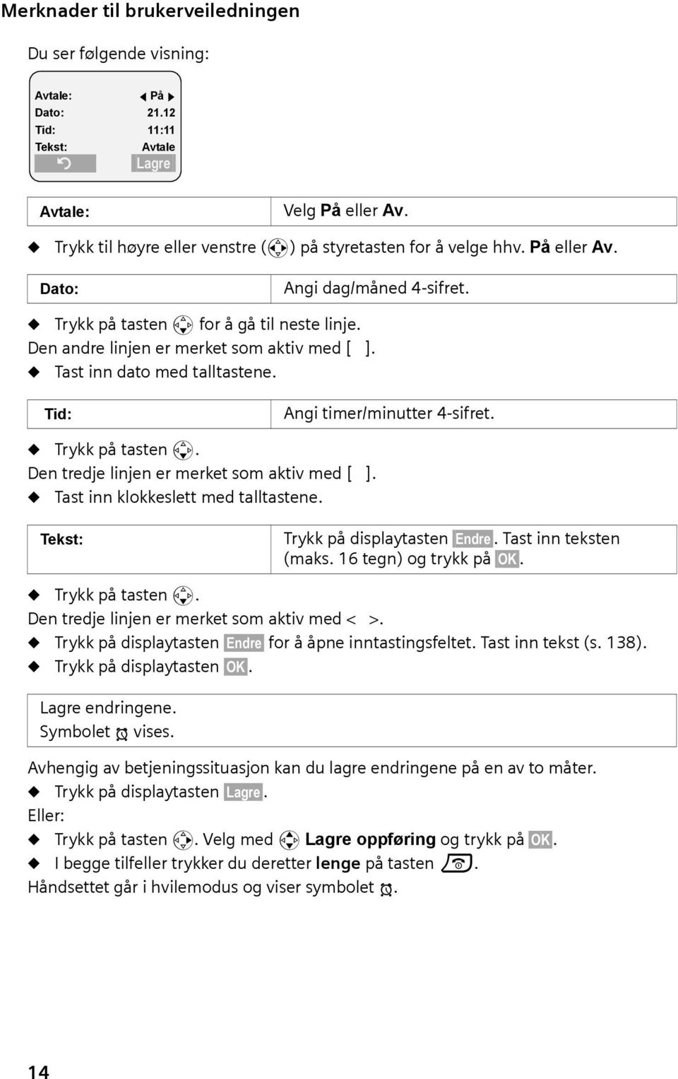 Tast inn dato med talltastene. Tid: Angi timer/minutter 4-sifret. Trykk på tasten s. Den tredje linjen er merket som aktiv med [ ]. Tast inn klokkeslett med talltastene.