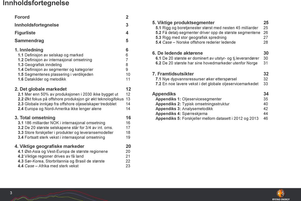 1 Mer enn 50% av produksjonen i 2030 ikke bygget ut 12 2.2 Økt fokus på offshore produksjon gir økt teknologifokus 13 2.3 Globale innkjøp fra offshore oljeselskaper tredoblet 14 2.