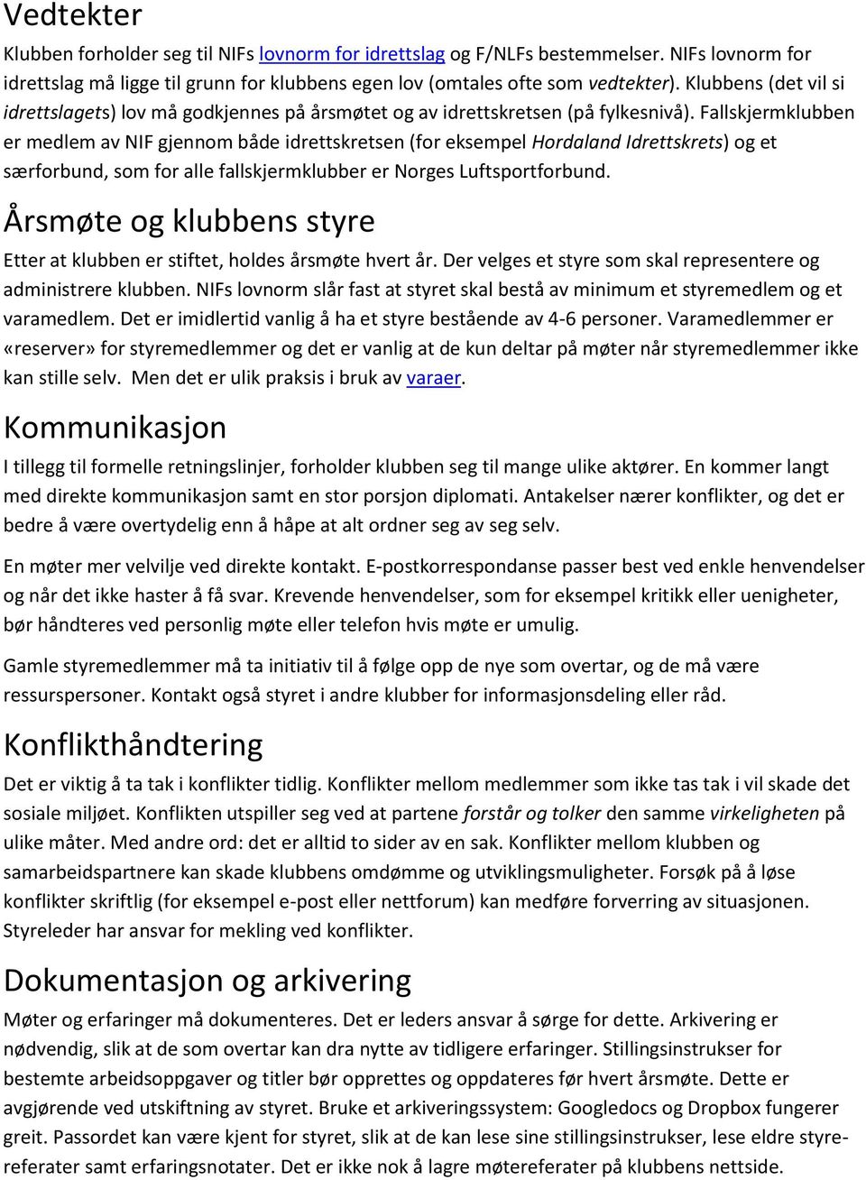 Fallskjermklubben er medlem av NIF gjennom både idrettskretsen (for eksempel Hordaland Idrettskrets) og et særforbund, som for alle fallskjermklubber er Norges Luftsportforbund.