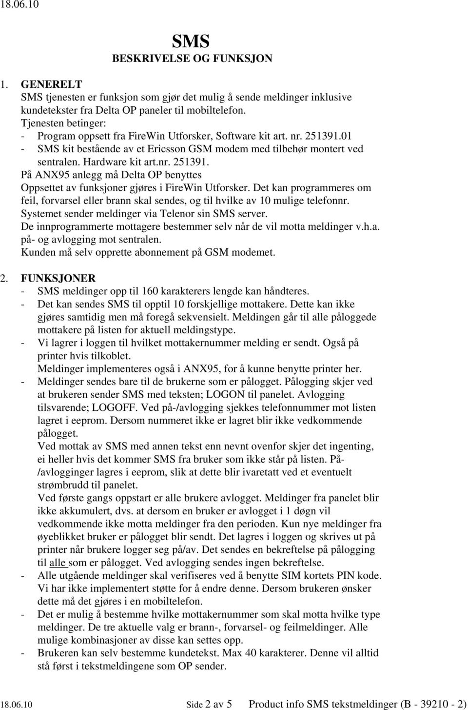 Det kan programmeres om feil, forvarsel eller brann skal sendes, og til hvilke av 10 mulige telefonnr. Systemet sender meldinger via Telenor sin SMS server.