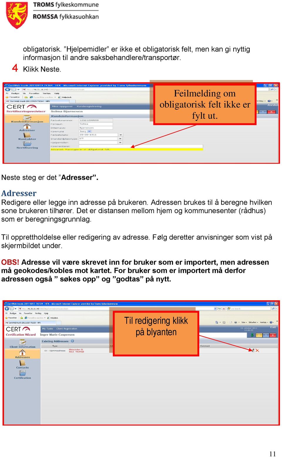 Adressen brukes til å beregne hvilken sone brukeren tilhører. Det er distansen mellom hjem og kommunesenter (rådhus) som er beregningsgrunnlag.