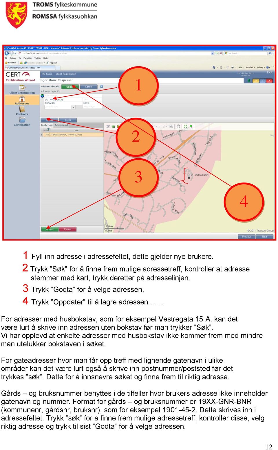 .. For adresser med husbokstav, som for eksempel Vestregata 15 A, kan det være lurt å skrive inn adressen uten bokstav før man trykker Søk.