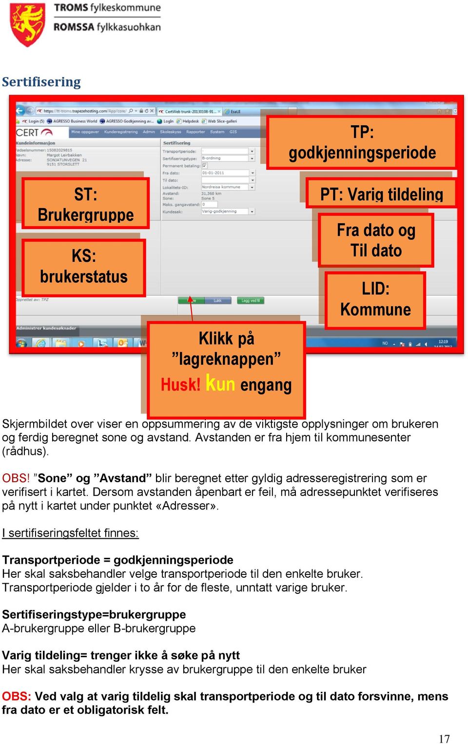 Avstanden er fra hjem til kommunesenter (rådhus). OBS! Sone og Avstand blir beregnet etter gyldig adresseregistrering som er verifisert i kartet.