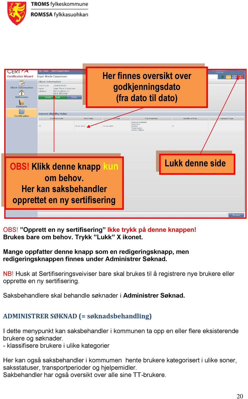 Mange oppfatter denne knapp som en redigeringsknapp, men redigeringsknappen finnes under Administrer Søknad. NB!