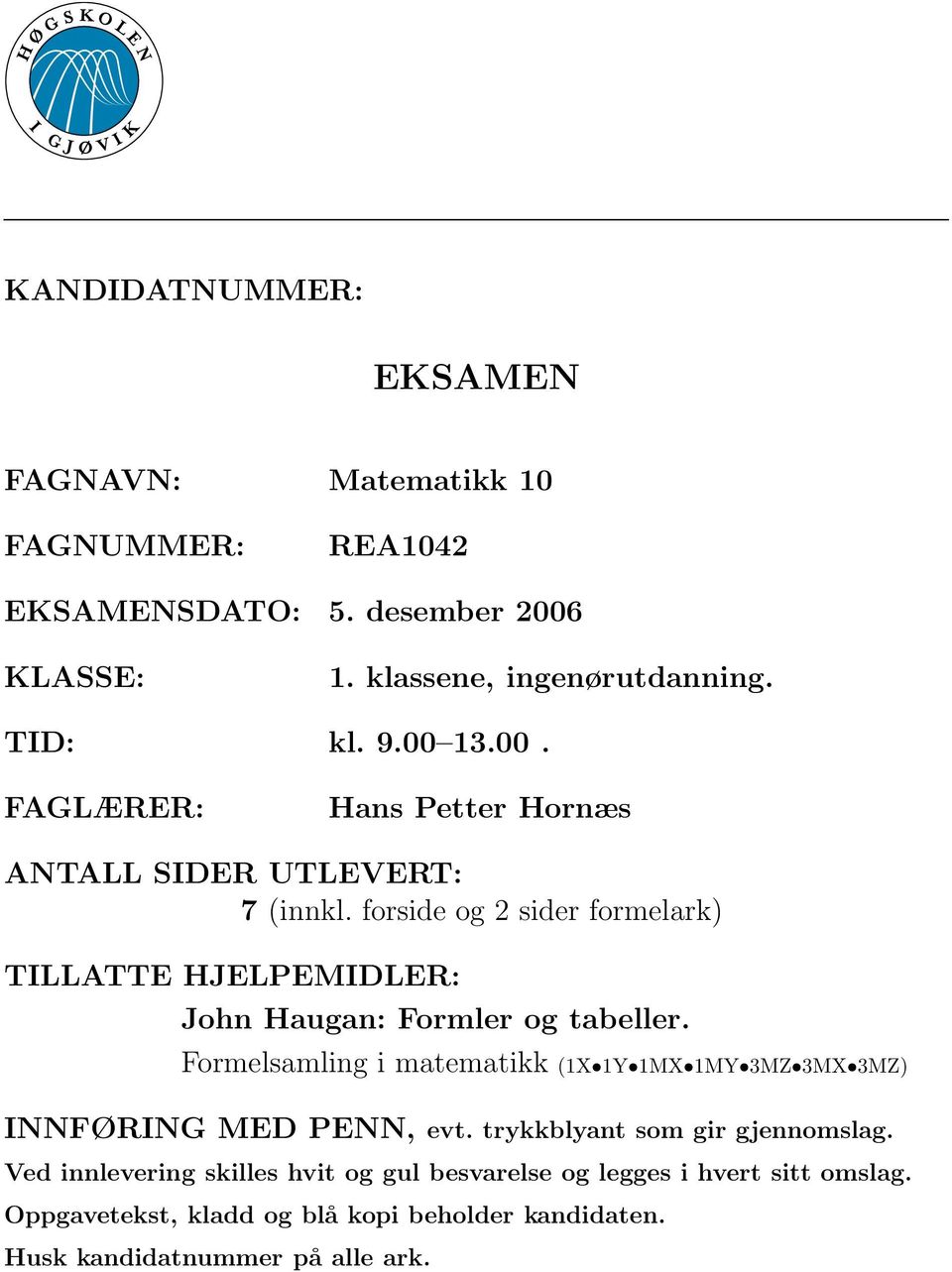 forside og sider formelrk) TILLATTE HJELPEMIDLER: John Hugn: Formler og tbeller.