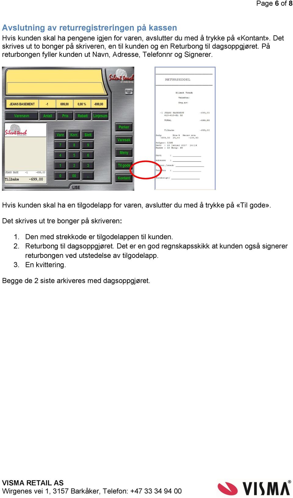 Hvis kunden skal ha en tilgodelapp for varen, avslutter du med å trykke på «Til gode». Det skrives ut tre bonger på skriveren: 1.