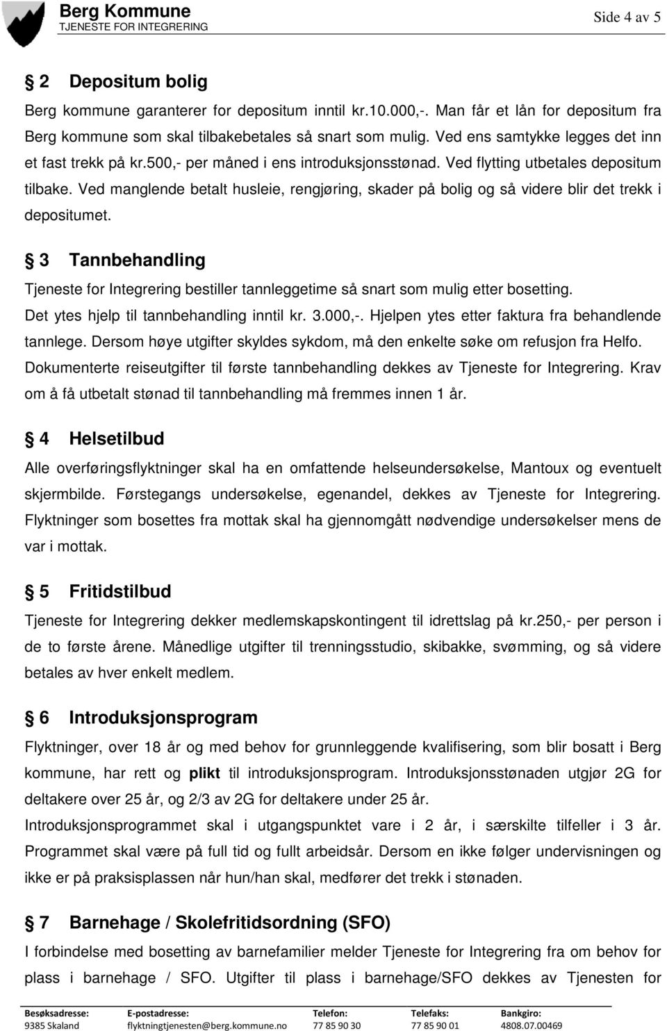 Ved manglende betalt husleie, rengjøring, skader på bolig og så videre blir det trekk i depositumet.