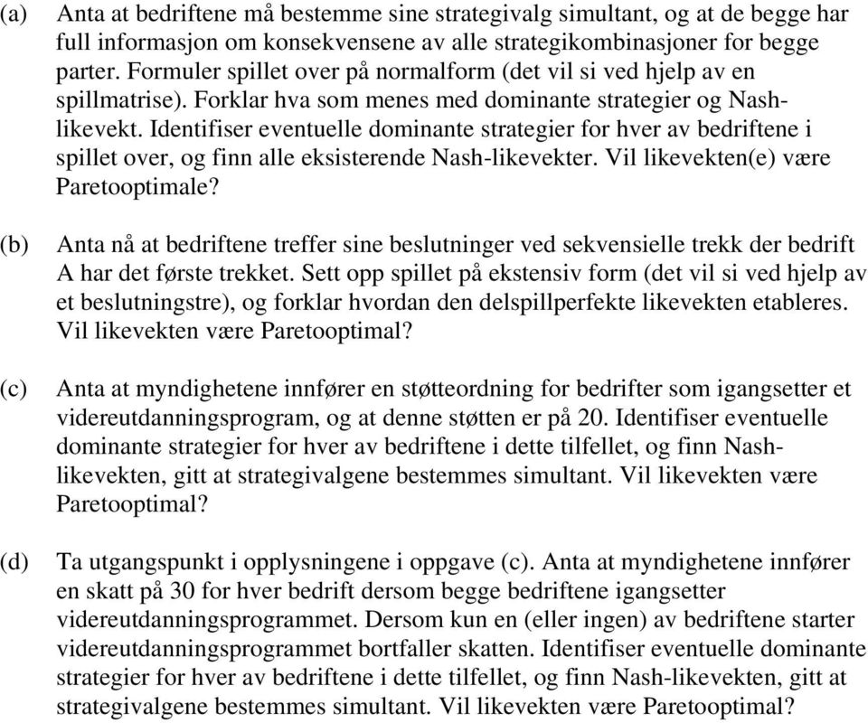 Identifiser eventuelle dominante strategier for hver av bedriftene i spillet over, og finn alle eksisterende Nash-likevekter. Vil likevekten(e) være Paretooptimale?