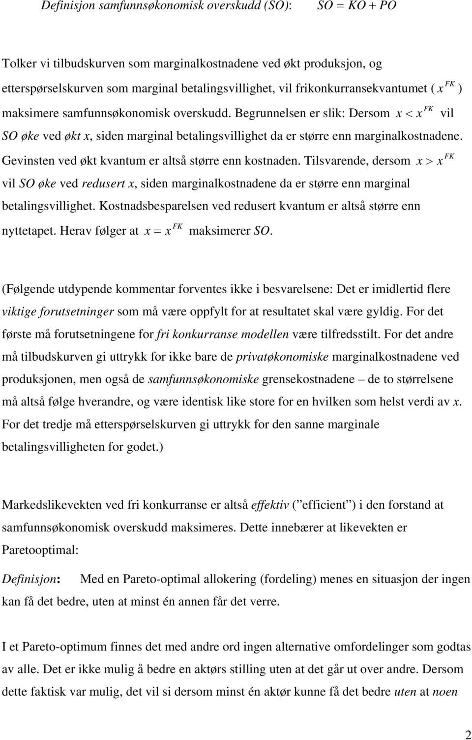 Gevinsten ved økt kvantum er altså større enn kostnaden. Tilsvarende, dersom vil SO øke ved redusert x, siden marginalkostnadene da er større enn marginal betalingsvillighet.