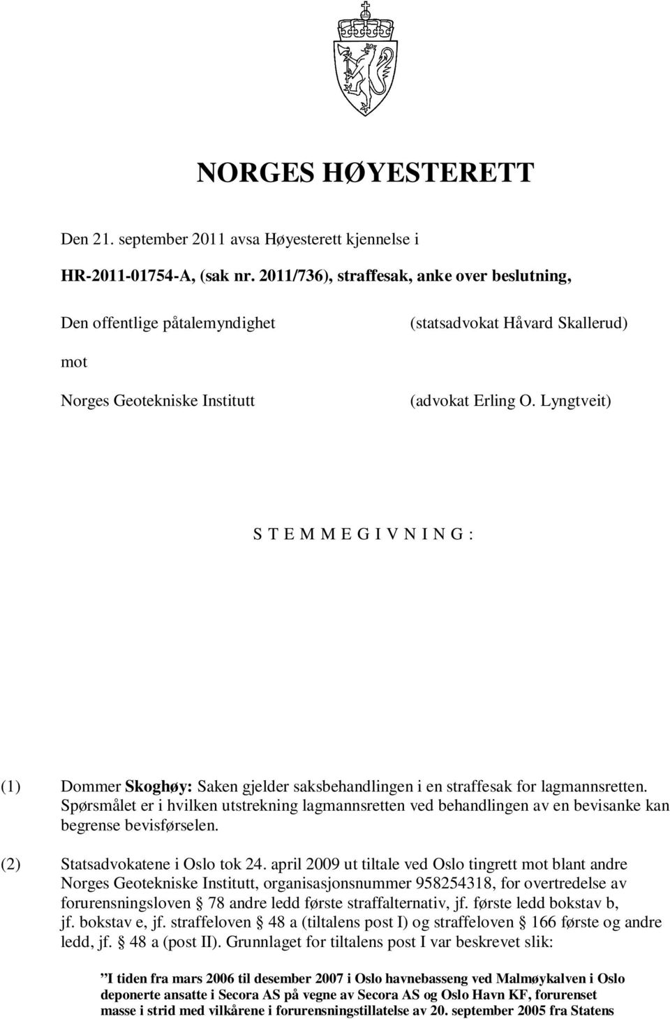 Lyngtveit) S T E M M E G I V N I N G : (1) Dommer Skoghøy: Saken gjelder saksbehandlingen i en straffesak for lagmannsretten.