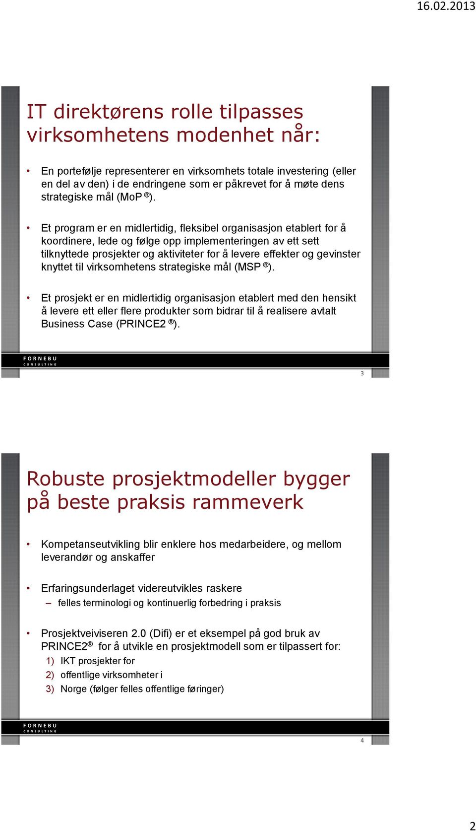 Et program er en midlertidig, fleksibel organisasjon etablert for å koordinere, lede og følge opp implementeringen av ett sett tilknyttede prosjekter og aktiviteter for å levere effekter og gevinster