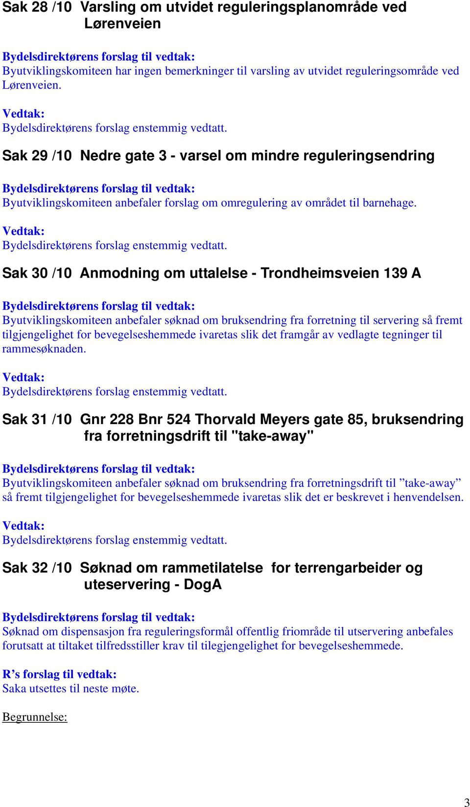 Sak 30 /10 Anmodning om uttalelse - Trondheimsveien 139 A Byutviklingskomiteen anbefaler søknad om bruksendring fra forretning til servering så fremt tilgjengelighet for bevegelseshemmede ivaretas