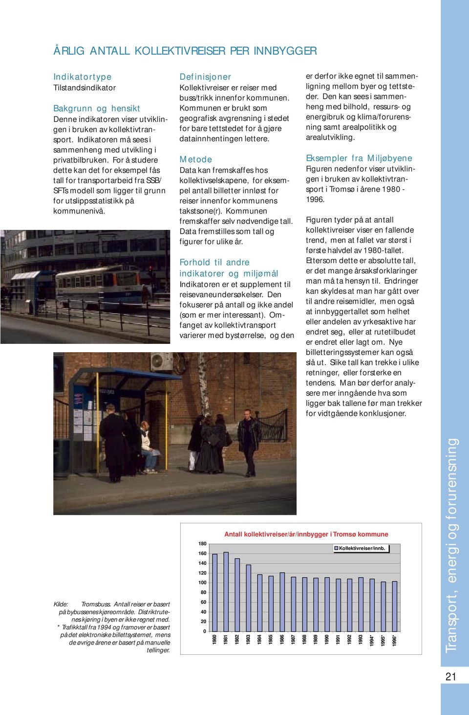 Kollektivreiser er reiser med buss/trikk innenfor kommunen. Kommunen er brukt som geografisk avgrensning i stedet for bare tettstedet for å gjøre datainnhentingen lettere.