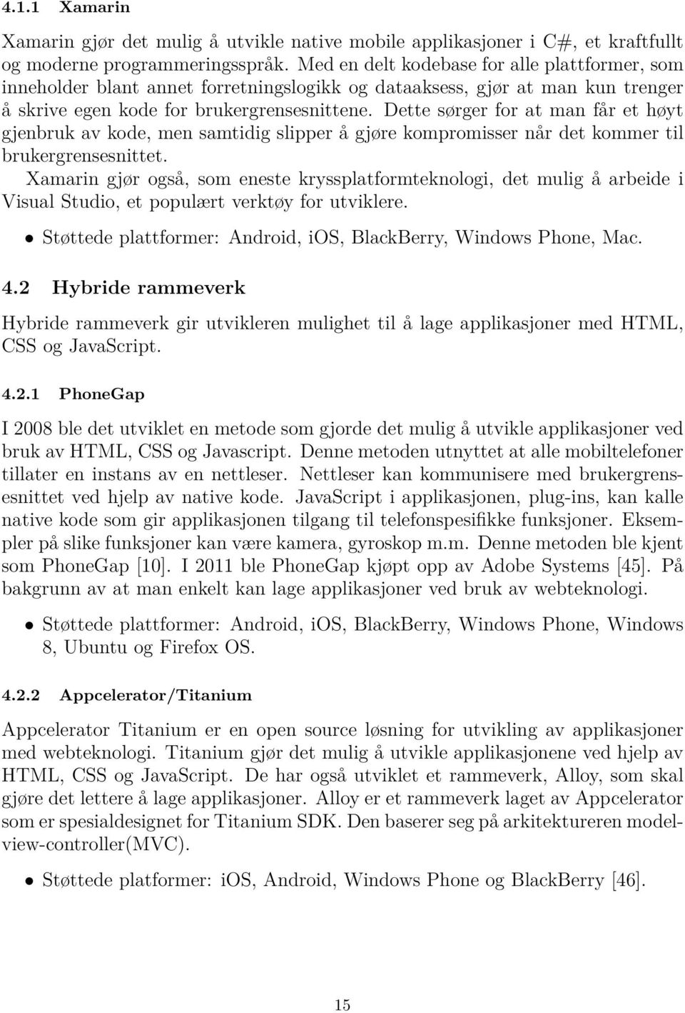 Dette sørger for at man får et høyt gjenbruk av kode, men samtidig slipper å gjøre kompromisser når det kommer til brukergrensesnittet.