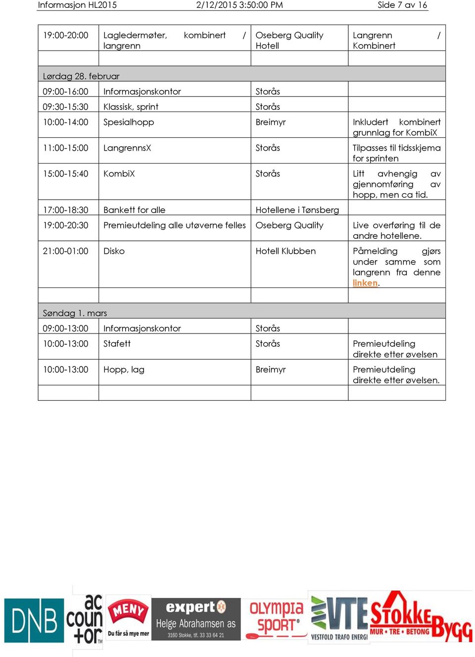 tidsskjema for sprinten 15:00-15:40 KombiX Storås Litt avhengig av gjennomføring av hopp, men ca tid.