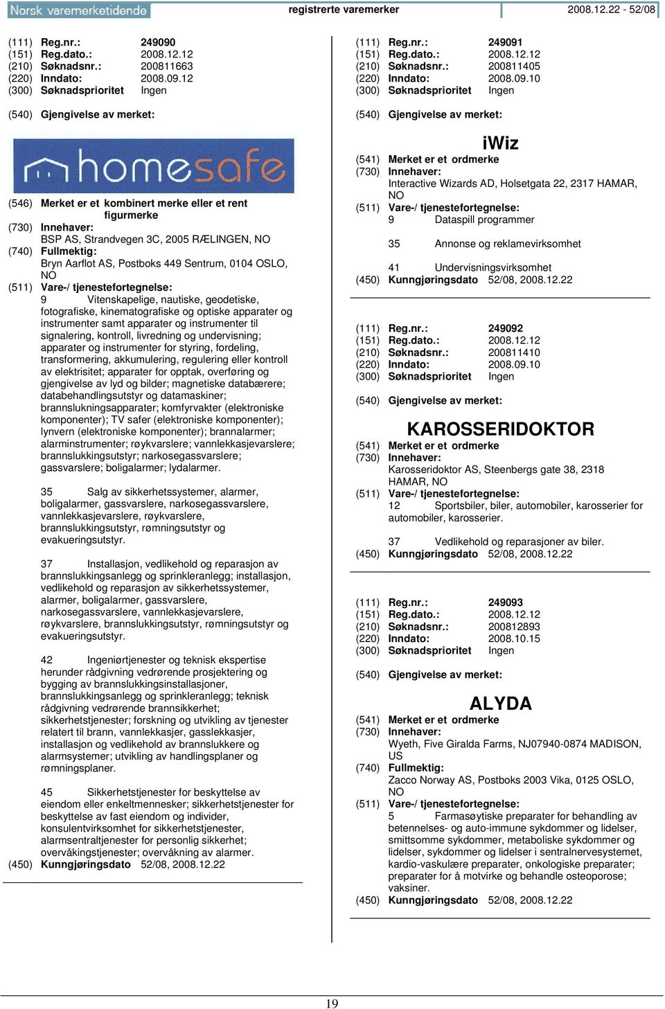 12 (300) Søknadsprioritet Ingen (546) Merket er et kombinert merke eller et rent figurmerke BSP AS, Strandvegen 3C, 2005 RÆLINGEN, NO Bryn Aarflot AS, Postboks 449 Sentrum, 0104 OSLO, NO 9