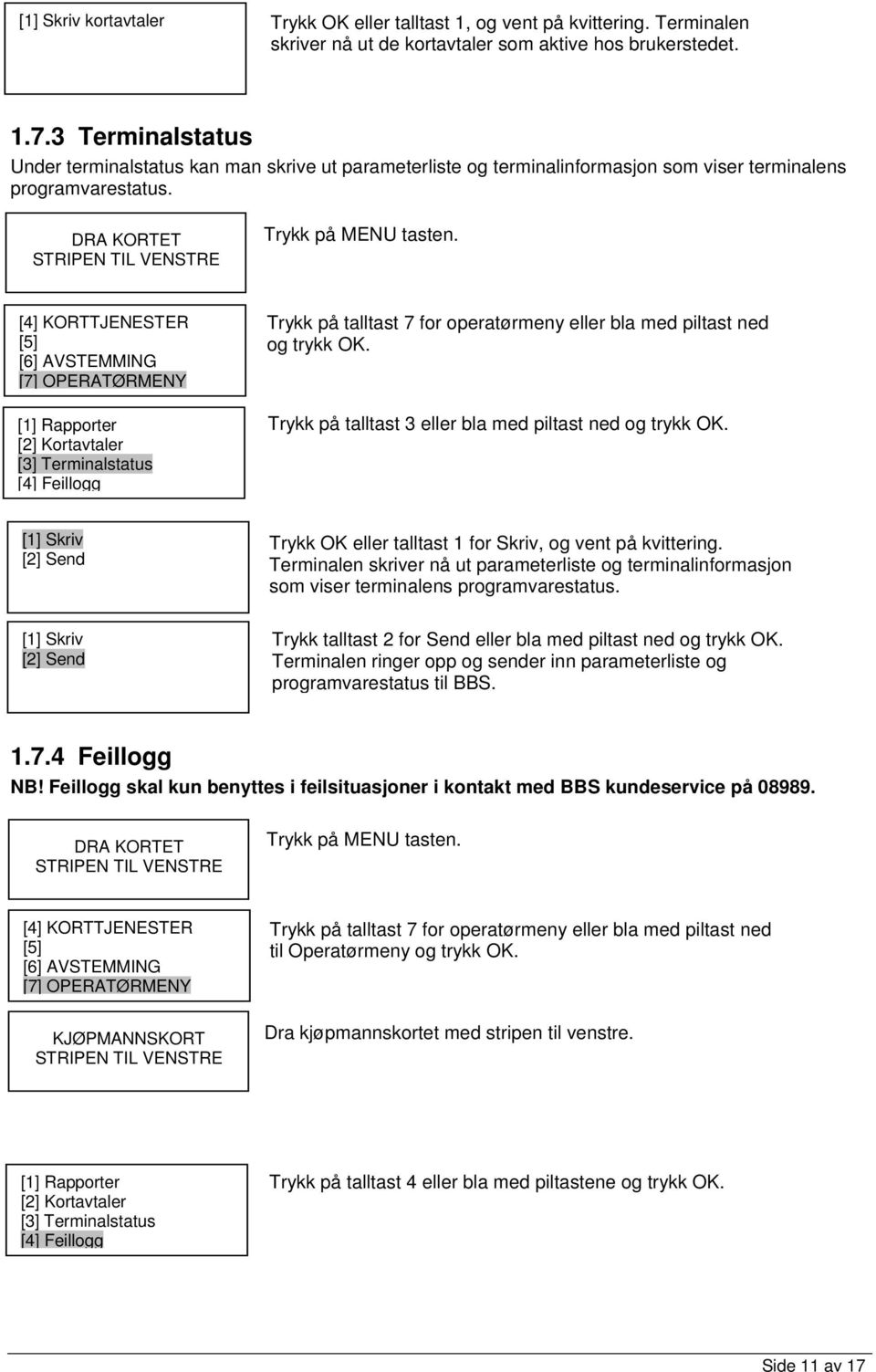 [1] Rapporter [2] Kortavtaler [3] Terminalstatus [4] Feillogg Trykk på talltast 7 for operatørmeny eller bla med piltast ned og trykk OK. Trykk på talltast 3 eller bla med piltast ned og trykk OK.