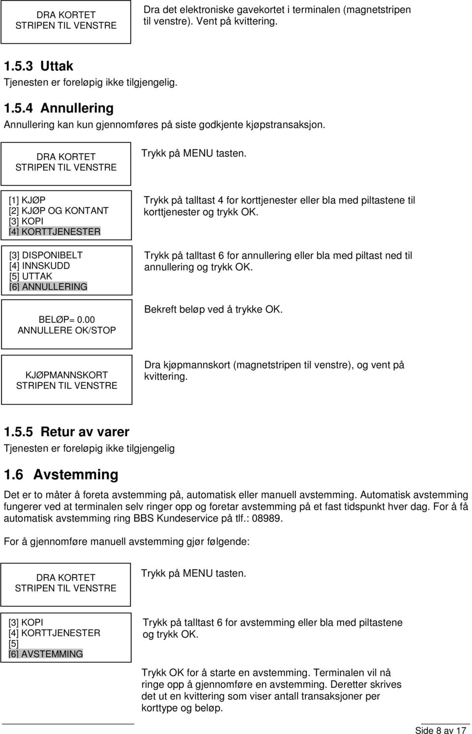 Trykk på talltast 6 for annullering eller bla med piltast ned til annullering og trykk OK. Bekreft beløp ved å trykke OK. KJØPMANNSKORT Dra kjøpmannskort, og vent på kvittering. 1.5.