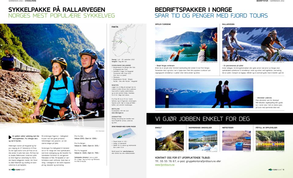 september 2012 Varighet: 1 dag eller mer Sykkelpakke inkluderer sbanen fra Bergen eller Oslo til Haugastøl eller Finse * Sykkelleie 2 dager fra Haugastøl Turistsenter eller Finse 1222 (inkl.