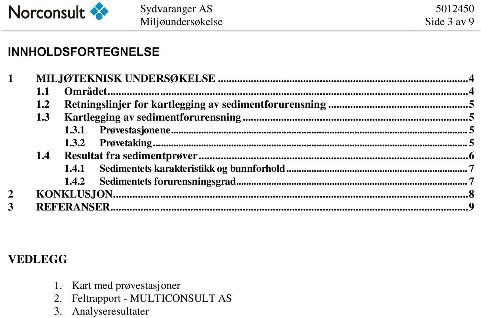 .. 5 1.3.2 Prøvetaking... 5 1.4 Resultat fra sedimentprøver... 6 1.4.1 Sedimentets karakteristikk og bunnforhold... 7 1.4.2 Sedimentets forurensningsgrad.