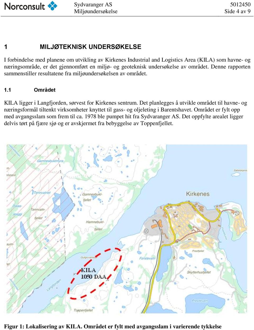 1 Området KILA ligger i Langfjorden, sørvest for Kirkenes sentrum. Det planlegges å utvikle området til havne- og næringsformål tiltenkt virksomheter knyttet til gass- og oljeleting i Barentshavet.